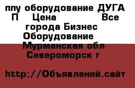 ппу оборудование ДУГА П2 › Цена ­ 115 000 - Все города Бизнес » Оборудование   . Мурманская обл.,Североморск г.